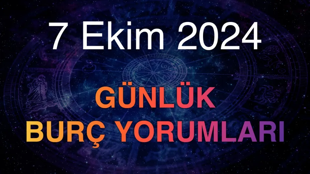 7 Ekim 2024 Pazartesi Günlük Burç yorumları