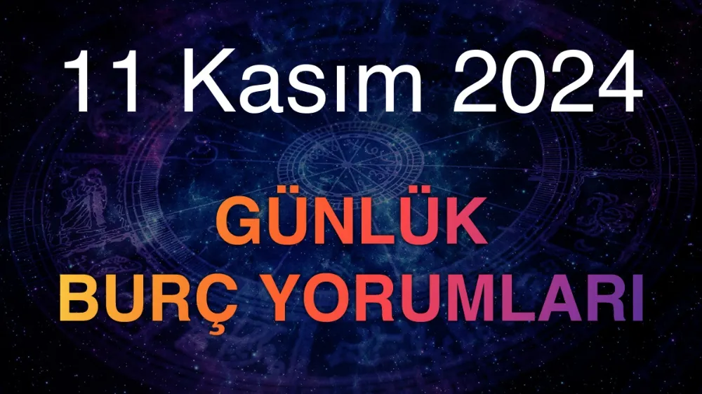 11 Kasım 2024 Pazartesi Günlük Burç Yorumlarınız