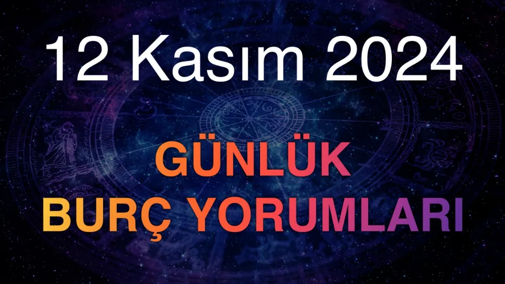 12 Kasım 2024 Salı Günlük Burç Yorumlarınız