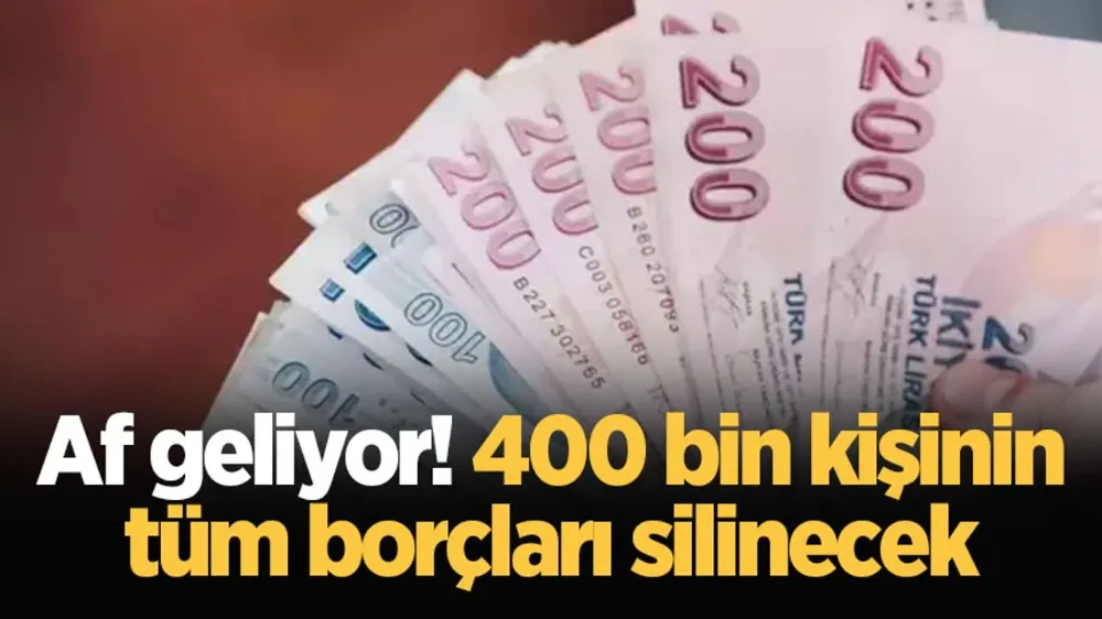 Af geliyor! 400 bin kişinin tüm borçları silinecek