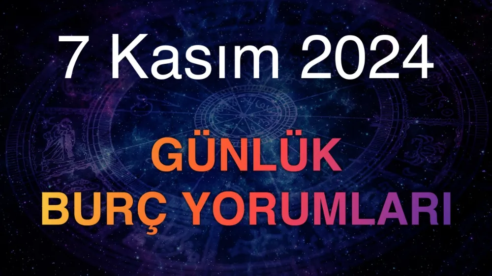 7 Kasım 2024 Perşembe Günlük Burç Yorumlarınız