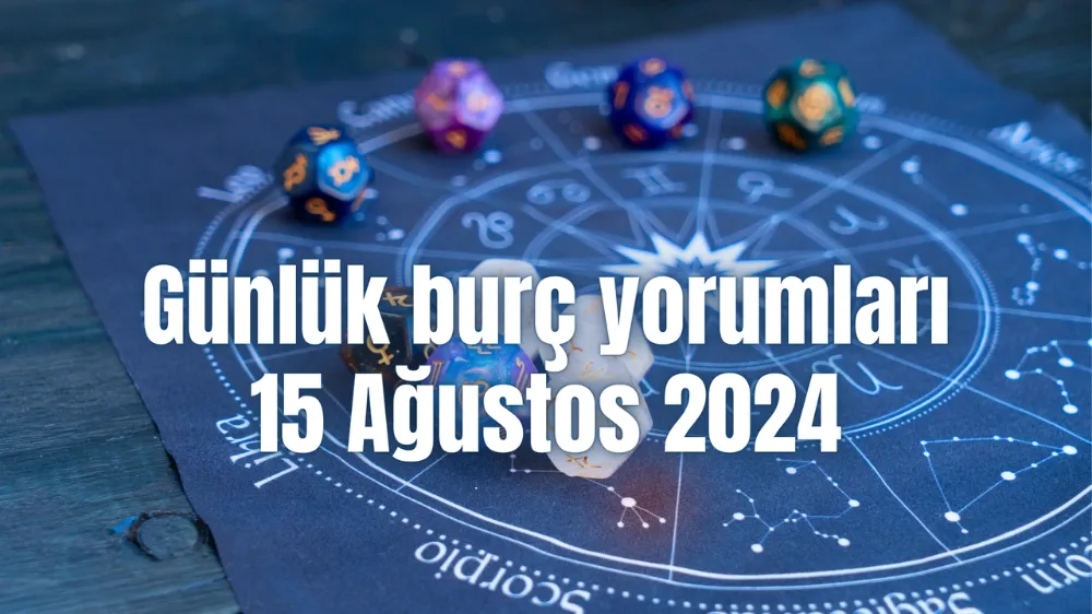 15 Ağustos 2024 Perşembe Günlük Burç Yorumları