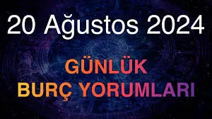 20 Ağustos 2024 Günlük Burç Yorumları