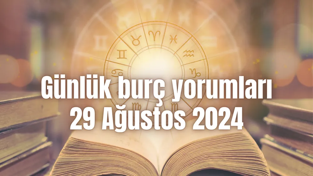 29 Ağustos 2024 Perşembe Günlük Burç Yorumları