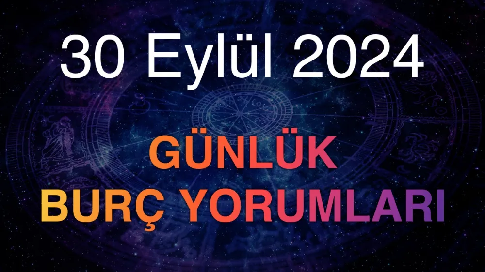 30 Eylül 2024 Günlük Burç yorumları