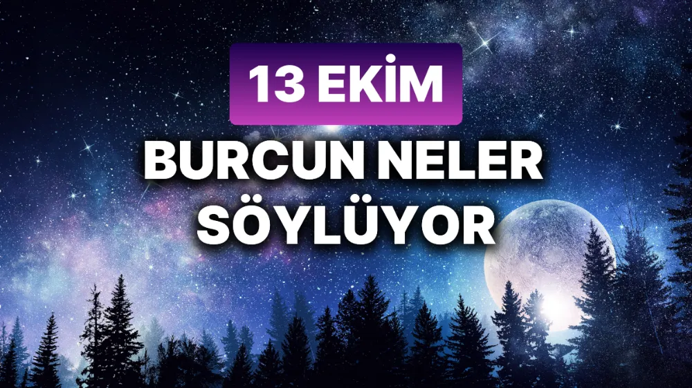13 Ekim 2025 pazartesi Günlük BURÇ Yorumlarınız