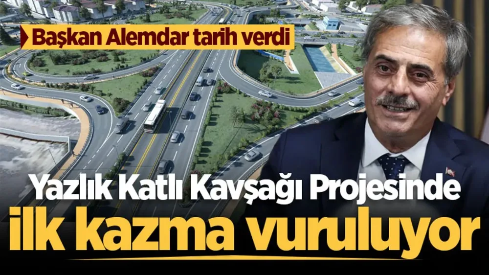 Başkan Alemdar tarih verdi: Yazlık Katlı Kavşağı Projesinde ilk kazma vuruluyor