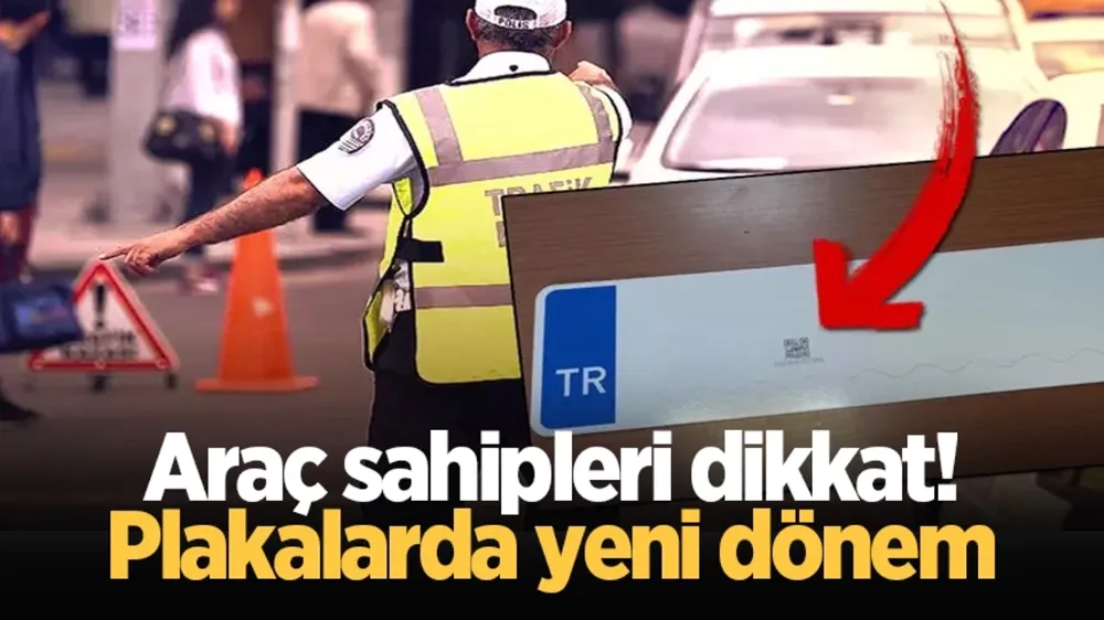 Araç sahipleri dikkat! Plakalarda yeni dönem