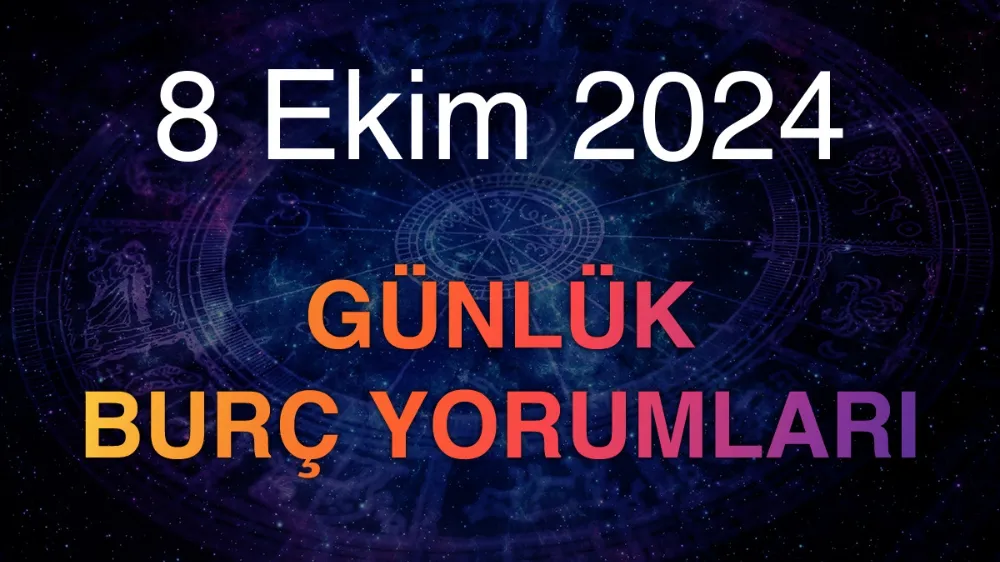 8 Ekim 2024 Salı Günlük Burç Yorumlarınız