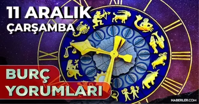 11 Aralık 2024 Çarşamba 2024 Günlük Burç Yorumlarınız