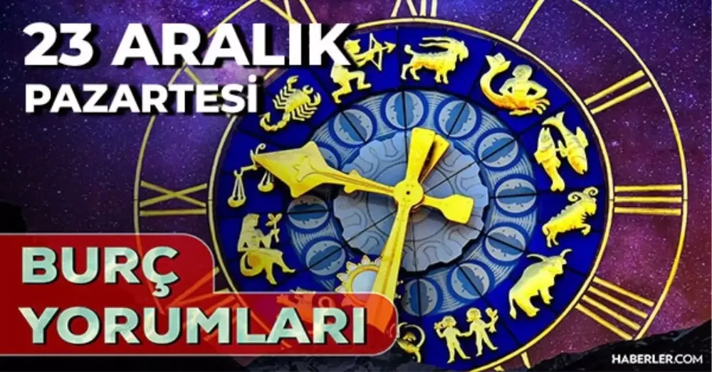 23 Aralık 2024 Pazartesi GÜNLÜK BURÇ Yorumlarınız