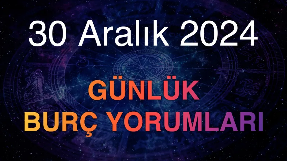 30 Aralık 2024 Pazartesi GÜNLÜK BURÇ Yorumlarınız