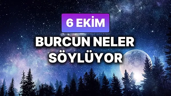 6 Ekim 2025 Pazartesi Günlük BURÇ Yorumlarınız