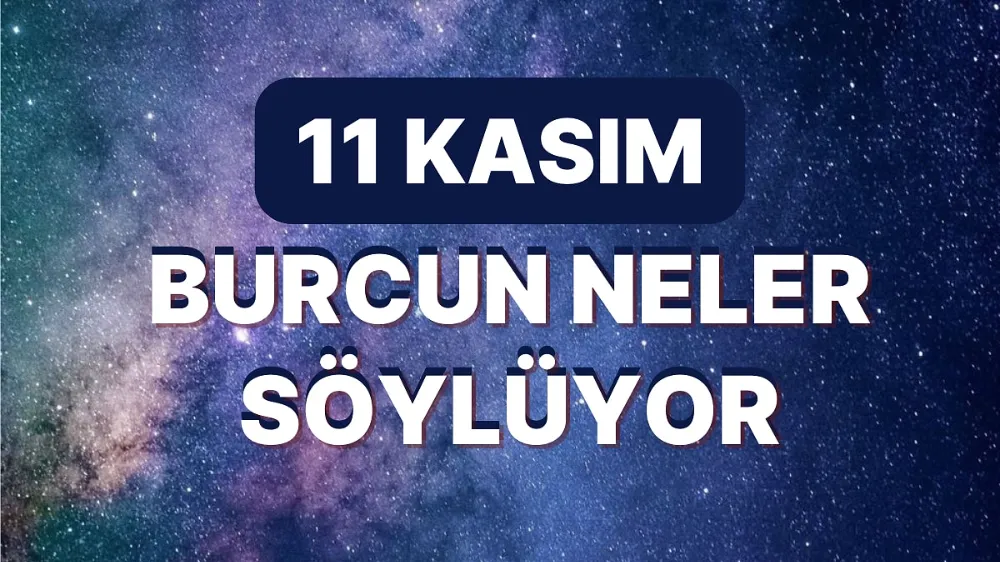 11 Kasım 2025 Salı Günlük BURÇ Yorumlarınız