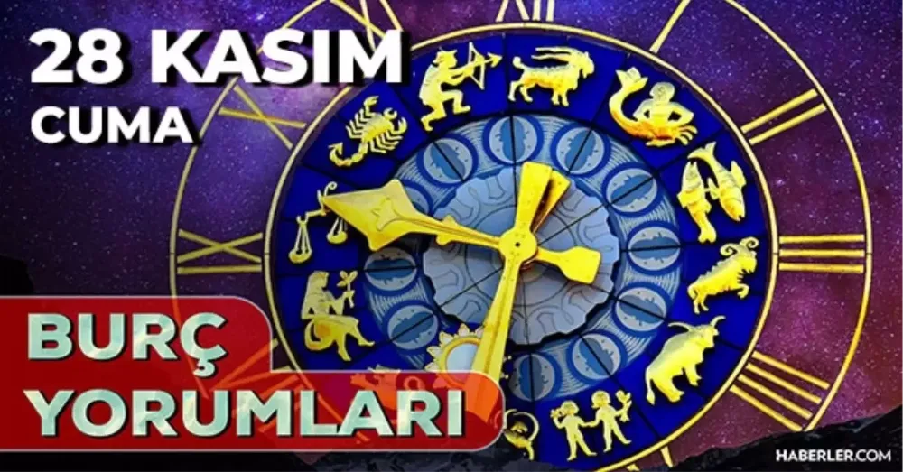 28 Kasım 2025 Cuma Bugün Günlük BURÇ Yorumlarınız
