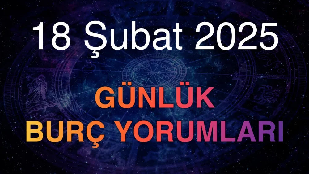 18 Şubat 2025  Salı Günlük BURÇ Yorumlarınız