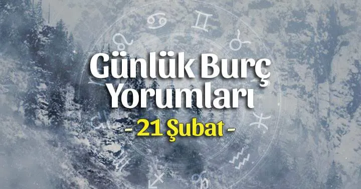 21 Şubat 2025 Cuma Günluk BURÇ >Yorumları