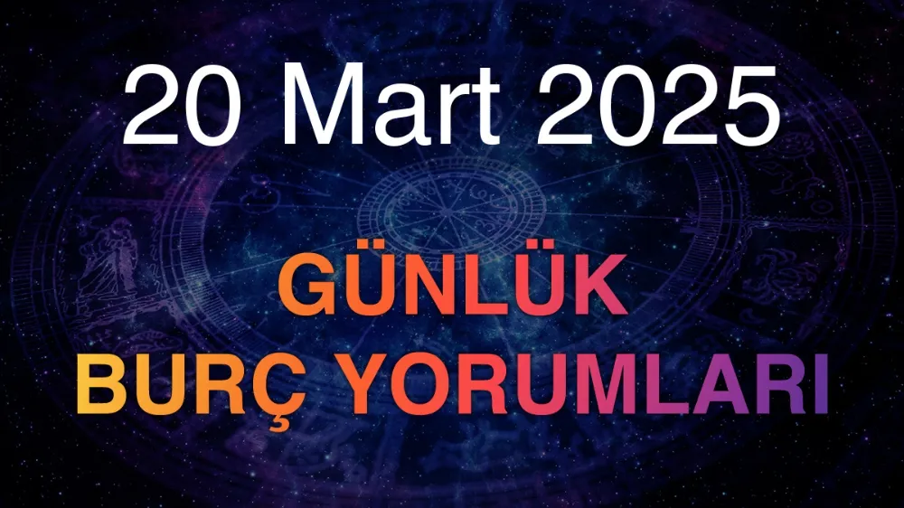 20 Mart 2025 Perşembe Günlük Burç Yorumları