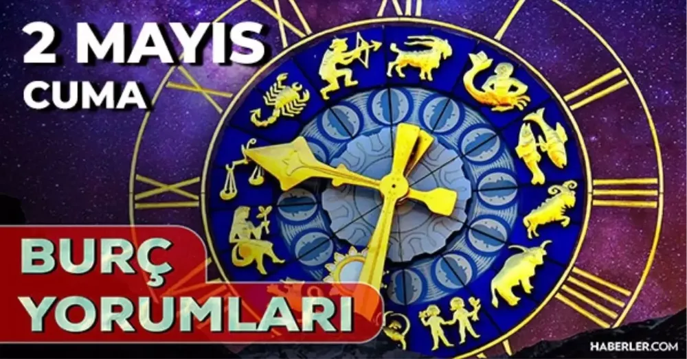 2 Mayıs 2025 Cuma Günlük BURÇ Yorumlarınız