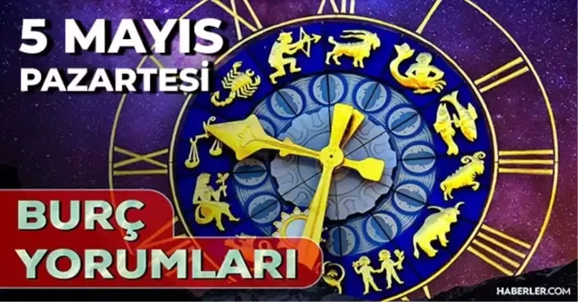 5 Mayıs 2025 Pazartesi Günlük BURÇ Yorumlarınız
