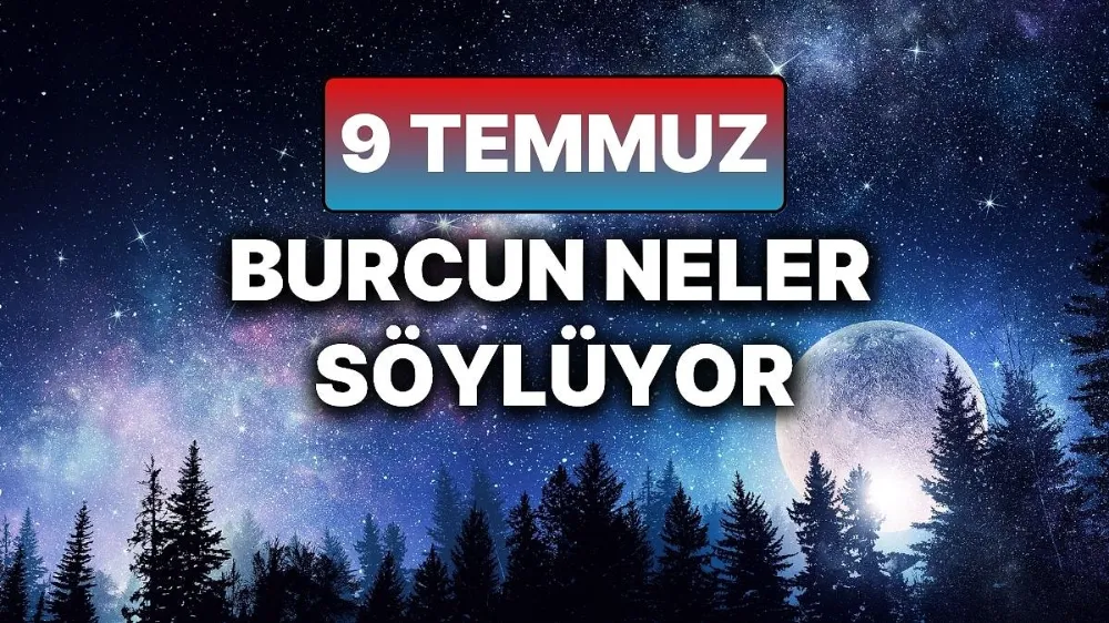 9 Temmuz 2025 Çarşamba Günlük BURÇ Yorumlarınız