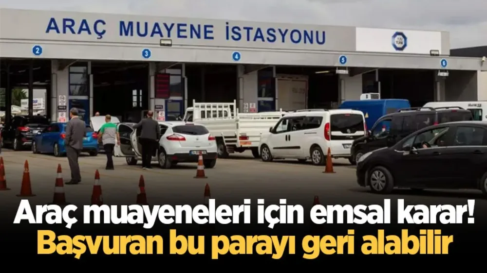 Araç muayeneleri için emsal karar! Başvuran bu parayı geri alabilir