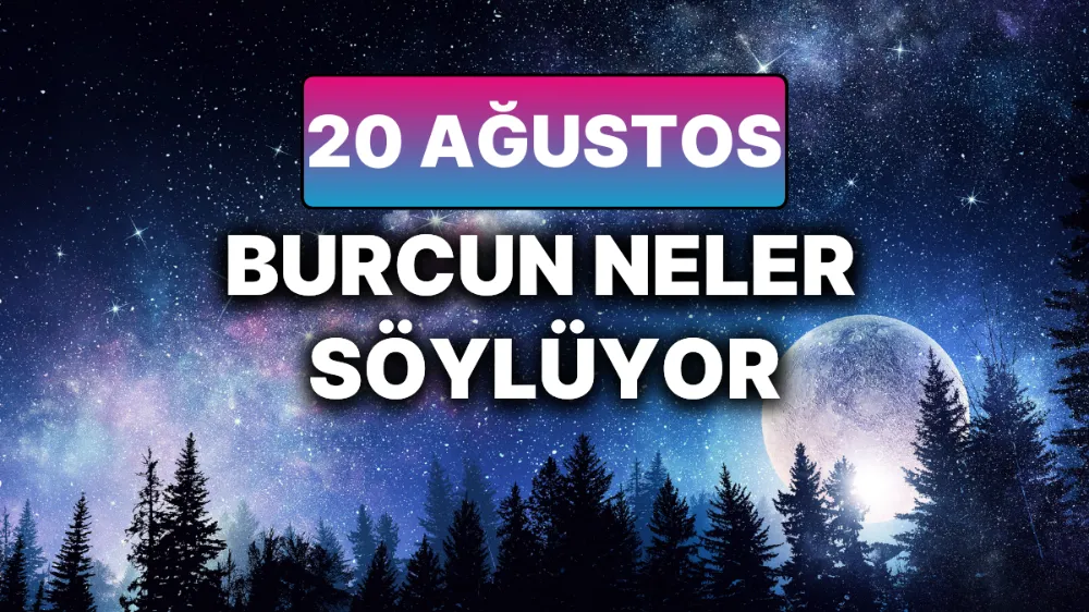 20 Ağustos 2025 Çarşamba Bugün Günlük BURÇ Yorumlarınız