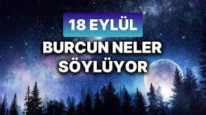 18 Eylül 2025 Perşembe bugün GÜNLÜK BURÇ yorumları