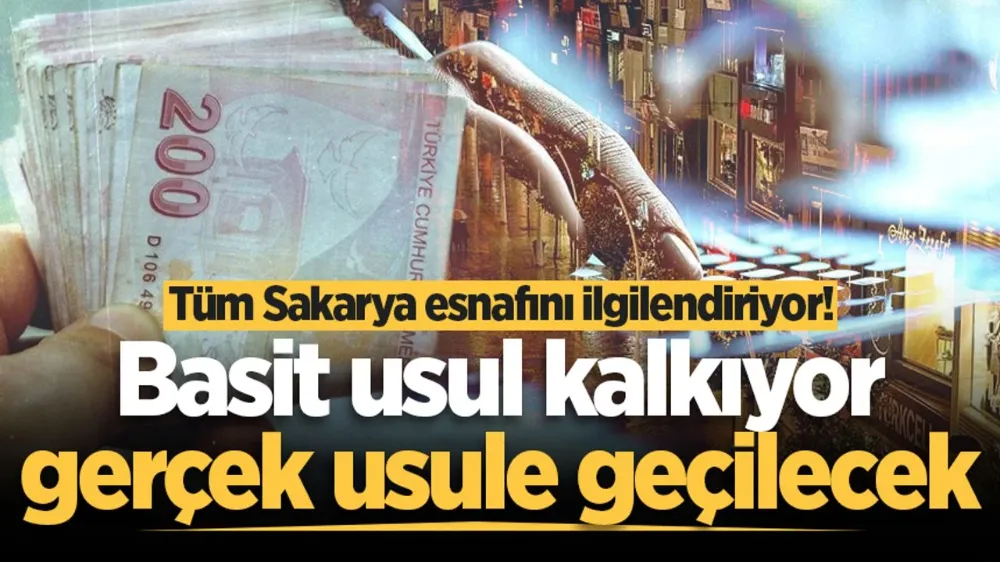 Tüm Sakarya esnafını ilgilendiriyor! Basit usul kalkıyor, gerçek usule geçilecek