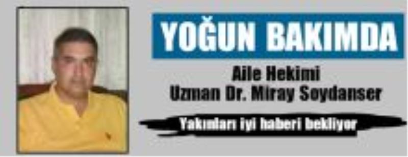 Aile Hekimi Dr. Miray Soydanser Yoğunbakımda?