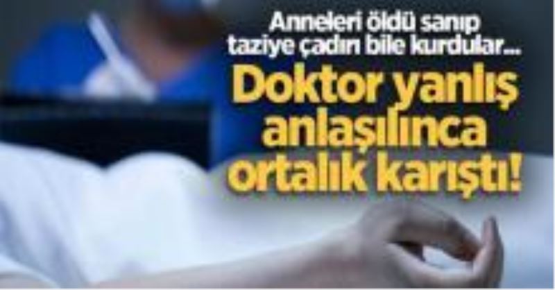 Anneleri öldü sanıp taziye çadırı bile kurdular... Doktor yanlış anlaşılınca ortalık karıştı!