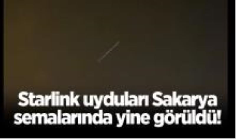 Starlink uyduları Sakarya semalarında yine görüldü!